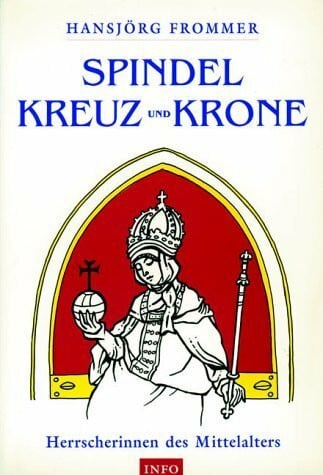 Frommer, Hansjörg Mit Spindel, Kreuz und Krone: Herrscherinnen des Mittelalters