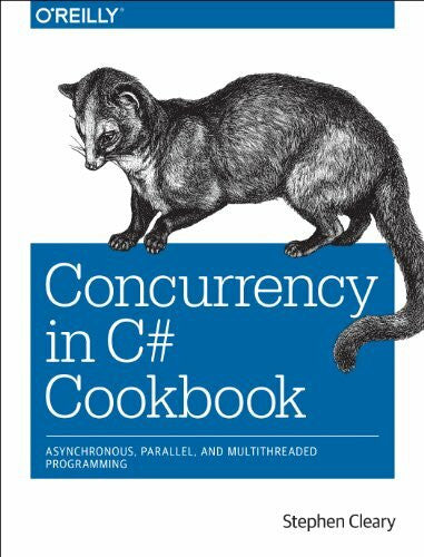Cleary, Stephen Concurrency in C# Cookbook: Asynchronous, Parallel, and Multithreaded Programming