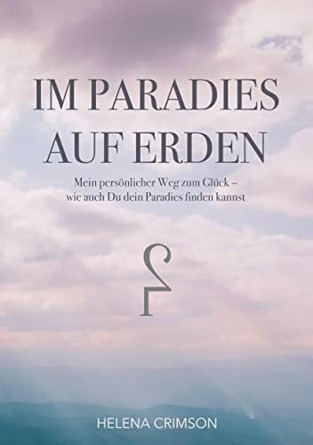 Crimson, Helena Im Paradies auf Erden: Mein persönlicher Weg zum Glück, wie auch Du dein Paradies finden kannst