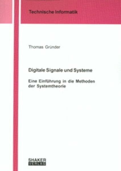 Gründer, Thomas Digitale Signale und Systeme - Eine Einführung in die Methoden der Systemtheorie (Technische Informatik)