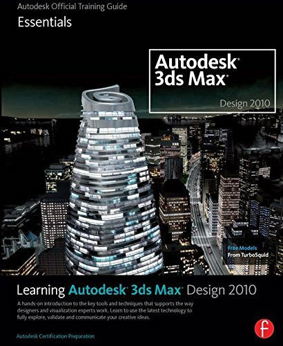 Autodesk Learning Autodesk 3ds Max Design 2010: Essentials: The Official Autodesk 3ds Max Training Guide