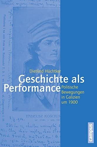 Hüchtker, Dietlind Geschichte als Performance: Politische Bewegungen in Galizien um 1900 (Geschichte und Geschlechter, 65)