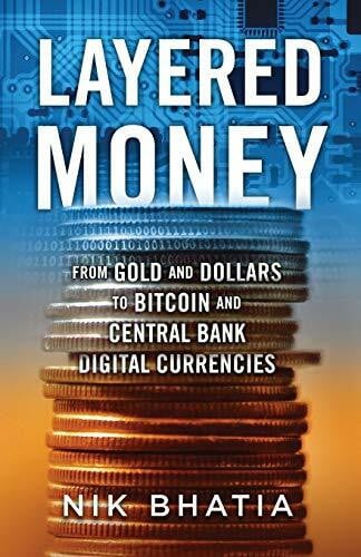 Bhatia, Nik Layered Money: From Gold and Dollars to Bitcoin and Central Bank Digital Currencies