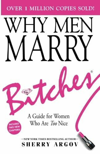 Argov, Sherry WHY MEN MARRY BITCHES: EXPANDED NEW EDITION - A Guide for Women Who Are Too Nice