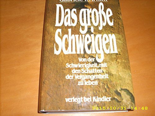 Arnim, Gabriele Von Das groÃe Schweigen. Von der Schwierigkeit, mit den Schatten der Vergangenheit zu leben.
