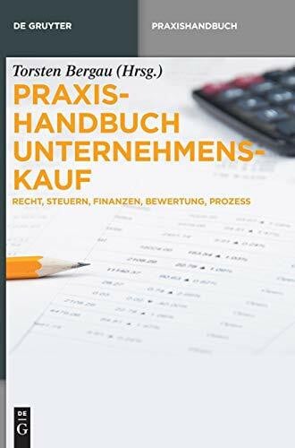 Bergau, Torsten Praxishandbuch Unternehmenskauf: Recht, Steuern, Finanzen, Bewertung, Prozess (De Gruyter Praxishandbuch)