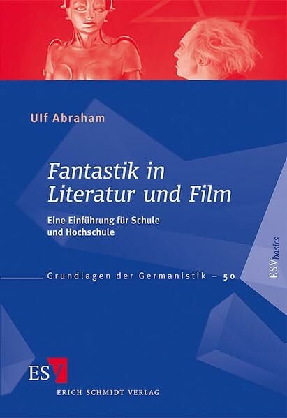 Abraham, Ulf Fantastik in Literatur und Film: Eine EinfÃ¼hrung fÃ¼r Schule und Hochschule (Grundlagen der Germanistik)
