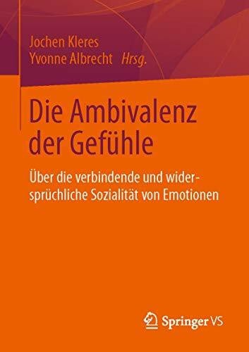 Albrecht, Yvonne Die Ambivalenz der GefÃ¼hle: Ãber die verbindende und widersprÃ¼chliche SozialitÃ¤t von Emotionen