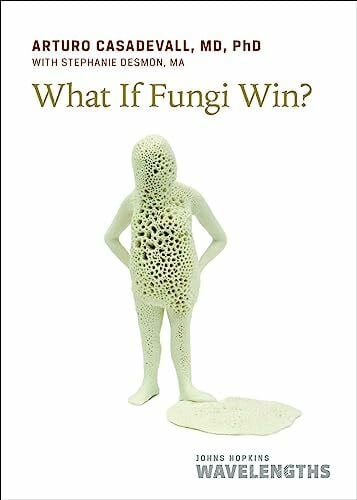 Casadevall, Arturo What If Fungi Win? (Johns Hopkins Wavelengths)