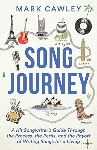Cawley, Mark Song Journey: A Hit Songwriterâs Guide Through the Process, the Perils, and the Payoff of Writing Songs for a Living