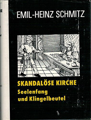 Schmitz, Emil-Heinz Skandalöse Kirche, Seelenfang und Klingelbeutel: Im Raubdruck erschienen u. d. Titel 'Die Kirche und das liebe Geld'