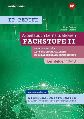 Gratzke, Lennart IT-Berufe: Fachstufe II Kaufleute für Digitalisierungsmanagement, Kaufleute für IT-System-Management Lernfelder 10-13, auch einsetzbar in ... Lernfelder 10-13 Arbeitsbuch
