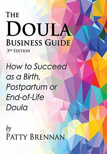 Brennan, Patty The Doula Business Guide, 3rd Edition: How to Succeed as a Birth, Postpartum or End-of-Life Doula