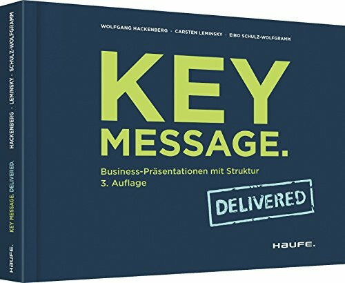 Schulz-Wolfgramm, Eibo Key Message. Delivered: Business-Präsentationen mit Struktur (Haufe Fachbuch)