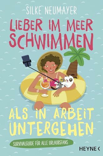 Neumayer, Silke Lieber im Meer schwimmen als in Arbeit untergehen: Survivalguide für alle Urlaubsfans