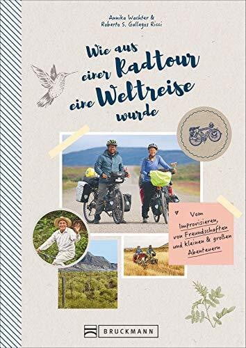 Gallegos Ricci, Roberto S. Wie aus einer Radtour eine Weltreise wurde. Vom Improvisieren, von Freundschaften und kleinen & großen Abenteuern. Erlebnisse, Anekdoten und Geschichten aus fünf Jahren Weltreise mit dem Fahrrad.