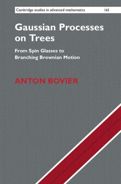 Bovier, Anton Gaussian Processes on Trees: From Spin Glasses to Branching Brownian Motion (Cambridge Studies in Advanced Mathematics, Band 163) (Cambridge Studies in Advanced Mathematics, 163, Band 163)