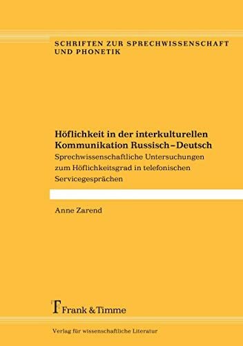 Zarend, Anne Höflichkeit in der interkulturellen Kommunikation Russisch – Deutsch: Sprechwissenschaftliche Untersuchungen zum Höflichkeitsgrad in telefonischen ... zur Sprechwissenschaft und Phonetik)