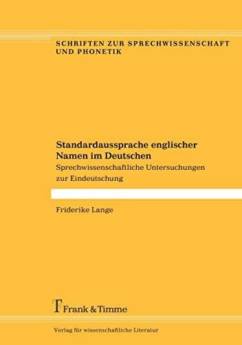 Lange, Friderike Standardaussprache englischer Namen im Deutschen: Sprechwissenschaftliche Untersuchungen zur Eindeutschung (Schriften zur Sprechwissenschaft und Phonetik)