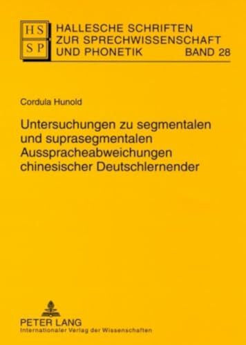 Hunold, Cordula Untersuchungen zu segmentalen und suprasegmentalen Ausspracheabweichungen chinesischer Deutschlernender: Dissertationsschrift (Hallesche Schriften zur Sprechwissenschaft und Phonetik, Band 28)