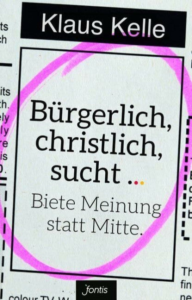 Kelle, Klaus Bürgerlich, christlich, sucht ...: Biete Meinung statt Mitte