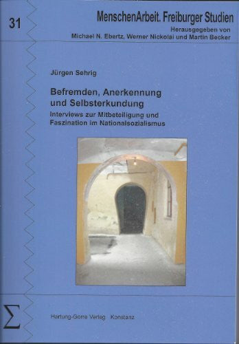Sehrig, Jürgen Befremden, Anerkennung und Selbsterkundung: Interviews zur Mitbeteiligung und Faszination im Nationalsozialismus (MenschenArbeit. Freiburger Studien)