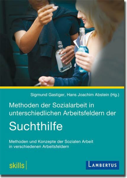 Abstein, Hans Joachim Methoden der Sozialarbeit in unterschiedlichen Arbeitsfeldern der Suchthilfe: Methoden und Konzepte der Sozialen Arbeit in verschiedenen ... Arbeit in verschiedenen Arbeitsfeldern)