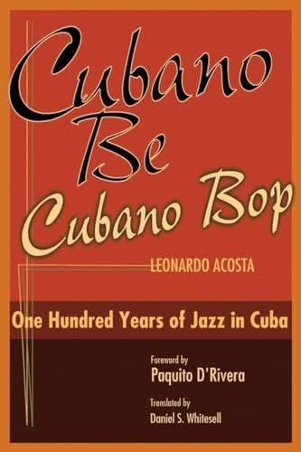 Whitesell, Daniel Cubano Be, Cubano Bop: One Hundred Years of Jazz in Cuba