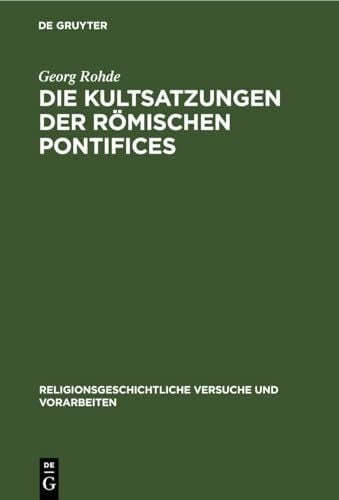 Rohde, Georg Die Kultsatzungen der Römischen Pontifices (Religionsgeschichtliche Versuche und Vorarbeiten, 25, Band 25)
