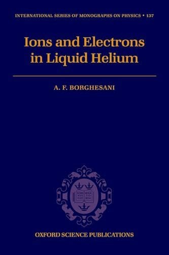 Borghesani, Armando Francesco Electrons and Ions in Liquid Helium (International Series of Monographs on Physics, Band 137)