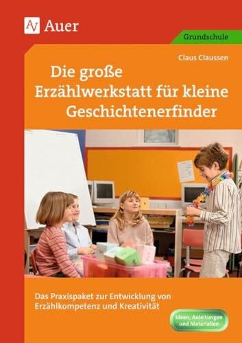 Claussen, Claus Die groÃe ErzÃ¤hlwerkstatt fÃ¼r kleine Geschichtenerfinder: Das Praxispaket zur Entwicklung von ErzÃ¤hlkompetenz und KreativitÃ¤t (1. bis 4. Klasse)