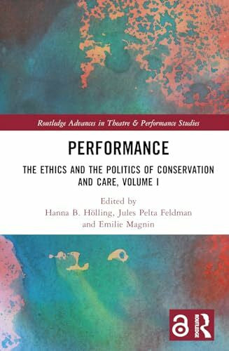 Magnin, Emilie Performance: The Ethics and the Politics of Conservation and Care, Volume I (Routledge Advances in Theatre & Performance Studies, 1)