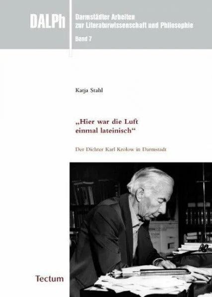 Stahl, Katja 'Hier war die Luft einmal lateinisch': Der Dichter Karl Krolow in Darmstadt