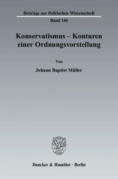 Müller, Johann Baptist Konservatismus - Konturen einer Ordnungsvorstellung. (Beiträge zur Politischen Wissenschaft)