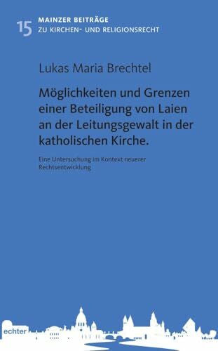Brechtel, Lukas Maria MÃ¶glichkeiten und Grenzen einer Beteiligung von Laien an der Leitungsgewalt in der katholischen Kirche: Eine Untersuchung im Kontext neuerer ... BeitrÃ¤ge zum Kirchen- und Religionsrecht)