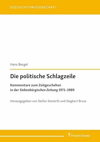 Bergel, Hans Die politische Schlagzeile: Kommentare zum Zeitgeschehen in der âSiebenbÃ¼rgischen Zeitungâ 1971â1989 (Geschichtswissenschaft)