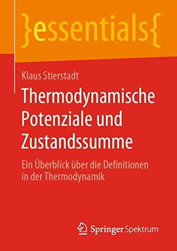 Stierstadt, Klaus Thermodynamische Potenziale und Zustandssumme: Ein Überblick über die Definitionen in der Thermodynamik (essentials)