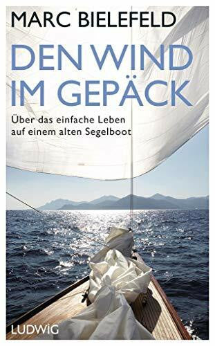 Bielefeld, Marc Den Wind im GepÃ¤ck: Ãber das einfache Leben auf einem alten Segelboot