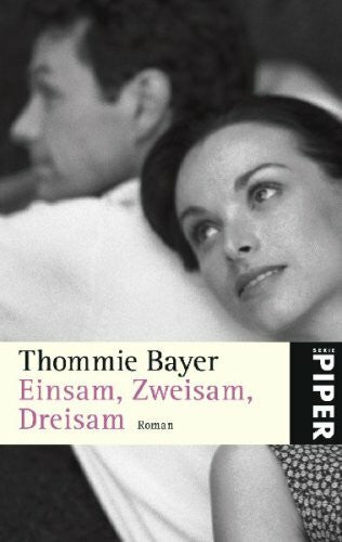 Bayer, Thommie Einsam, zweisam, dreisam: Roman (Piper Taschenbuch, Band 24658)