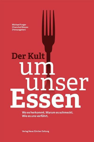 Biswas, Chanchal Der Kult um unser Essen: Wer es produziert. Wie es uns verfÃ¼hrt. Warum es so kompliziert geworden ist.