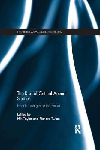 Taylor, Nik The Rise of Critical Animal Studies: From the Margins to the Centre (Routledge Advances in Sociology, 125, Band 125)
