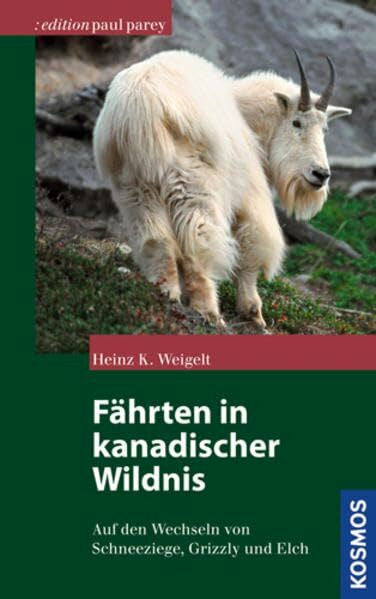 Weigelt, Heinz K. Fährten in kanadischer Wildnis: Auf den Wechseln von Schneeziege, Grizzly und Elch (Edition Paul Parey)