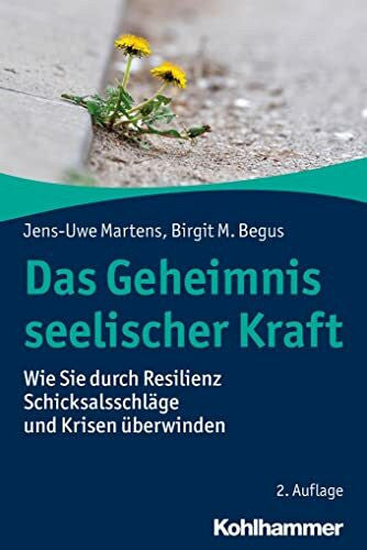 Begus, Birgit M. Das Geheimnis seelischer Kraft: Wie Sie durch Resilienz SchicksalsschlÃ¤ge und Krisen Ã¼berwinden