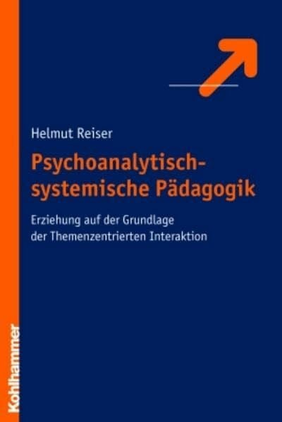 Reiser, Helmut Psychoanalytisch-systemische PÃ¤dagogik: Erziehung auf der Grundlage der Themenzentrierten Interaktion