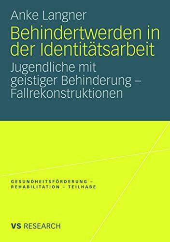 Langner, Anke Behindertwerden In Der Identitätsarbeit: Jugendliche mit geistiger Behinderung - Fallrekonstruktionen (Gesundheitsförderung - Rehabilitation - Teilhabe)