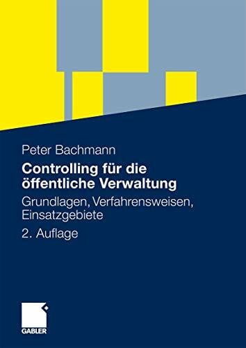 Bachmann, Peter Controlling für die öffentliche Verwaltung: Grundlagen, Verfahrensweisen, Einsatzgebiete