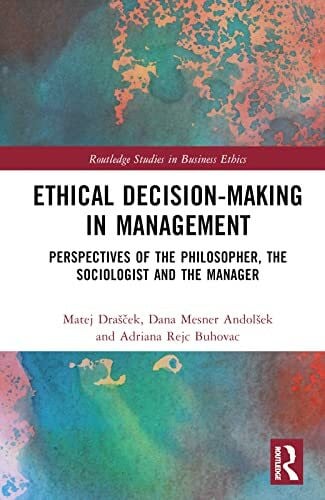 Buhovac, Adriana Rejc Ethical Decision-Making in Management: Perspectives of the Philosopher, the Sociologist and the Manager (Routledge Studies in Business Ethics)