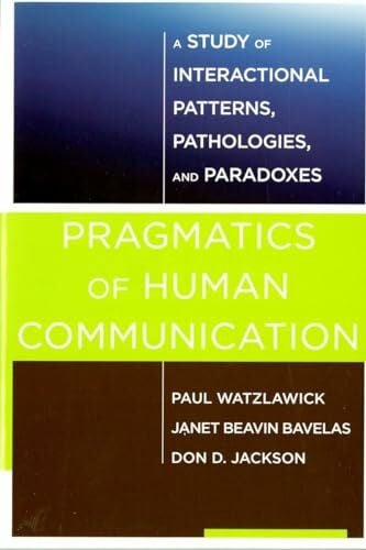 Jackson, Don D. Pragmatics of Human Communication: A Study of Interactional Patterns, Pathologies, and Paradoxes