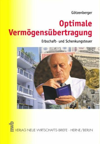 Götzenberger, Anton R Optimale Vermögensübertragung: Erbschaft- und Schenkungsteuer