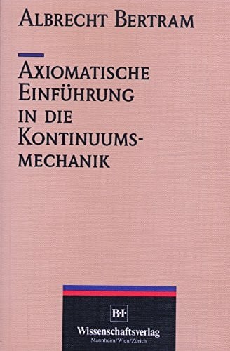 Bertram, Albrecht Axiomatische EinfÃ¼hrung in die Kontinuumsmechanik